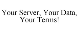 YOUR SERVER, YOUR DATA, YOUR TERMS! trademark