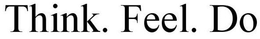 THINK. FEEL. DO trademark