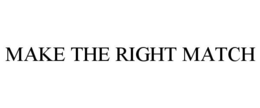 MAKE THE RIGHT MATCH trademark