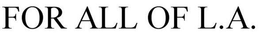 FOR ALL OF L.A. trademark