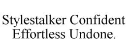 STYLESTALKER CONFIDENT EFFORTLESS UNDONE. trademark