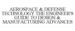 AEROSPACE & DEFENSE TECHNOLOGY THE ENGINEER'S GUIDE TO DESIGN & MANUFACTURING ADVANCES trademark