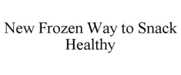 NEW FROZEN WAY TO SNACK HEALTHY trademark