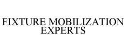 FIXTURE MOBILIZATION EXPERTS trademark
