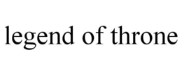 LEGEND OF THRONE trademark