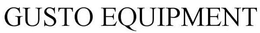 GUSTO EQUIPMENT trademark