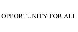 OPPORTUNITY FOR ALL trademark
