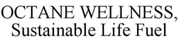 OCTANE WELLNESS, SUSTAINABLE LIFE FUEL trademark