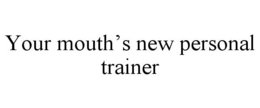 YOUR MOUTH'S NEW PERSONAL TRAINER trademark