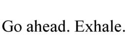 GO AHEAD. EXHALE. trademark