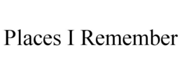PLACES I REMEMBER trademark