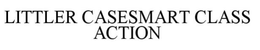 LITTLER CASESMART CLASS ACTIONS trademark