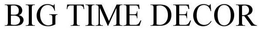 BIG TIME DECOR trademark