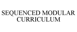 SEQUENCED MODULAR CURRICULUM trademark