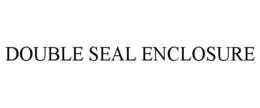 DOUBLE SEAL ENCLOSURE trademark