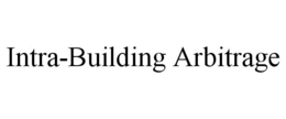 INTRA-BUILDING ARBITRAGE trademark