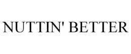 NUTTIN' BETTER trademark