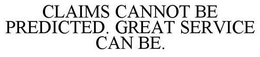 CLAIMS CANNOT BE PREDICTED. GREAT SERVICE CAN BE. trademark