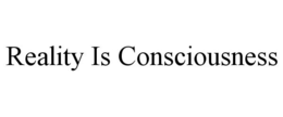 REALITY IS CONSCIOUSNESS trademark