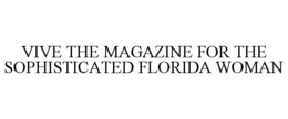 VIVE THE MAGAZINE FOR THE SOPHISTICATED FLORIDA WOMAN trademark
