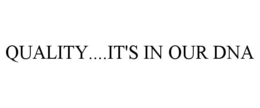 QUALITY....IT'S IN OUR DNA trademark