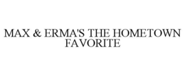 MAX & ERMA'S THE HOMETOWN FAVORITE trademark