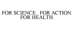 FOR SCIENCE. FOR ACTION. FOR HEALTH. trademark