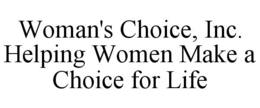 WOMAN'S CHOICE, INC. HELPING WOMEN MAKE A CHOICE FOR LIFE trademark