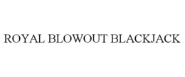 ROYAL BLOWOUT BLACKJACK trademark