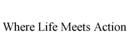 WHERE LIFE MEETS ACTION trademark
