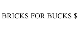 BRICKS FOR BUCKS $ trademark