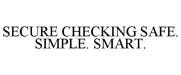SECURE CHECKING SAFE. SIMPLE. SMART. trademark