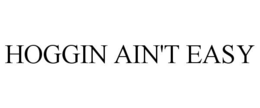 HOGGIN AIN'T EASY trademark