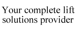 YOUR COMPLETE LIFT SOLUTIONS PROVIDER trademark