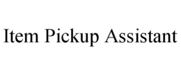 ITEM PICKUP ASSISTANT trademark