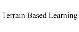 TERRAIN BASED LEARNING trademark