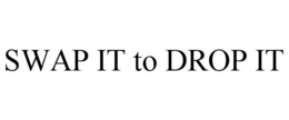 SWAP IT TO DROP IT trademark