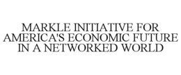 MARKLE INITIATIVE FOR AMERICA'S ECONOMIC FUTURE IN A NETWORKED WORLD trademark