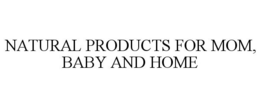 NATURAL PRODUCTS FOR MOM, BABY AND HOME trademark