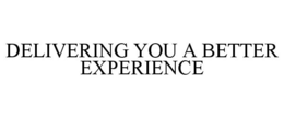 DELIVERING YOU A BETTER EXPERIENCE trademark