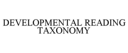 DEVELOPMENTAL READING TAXONOMY trademark