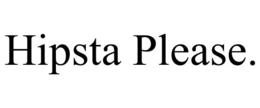 HIPSTA PLEASE. trademark