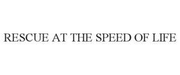 RESCUE AT THE SPEED OF LIFE trademark