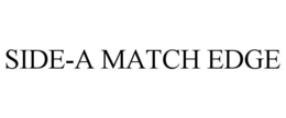 SIDE-A MATCH EDGE trademark