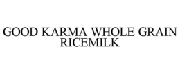 GOOD KARMA WHOLE GRAIN RICEMILK trademark