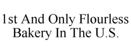 1ST AND ONLY FLOURLESS BAKERY IN THE U.S. trademark