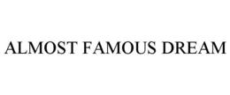 ALMOST FAMOUS DREAM trademark