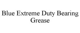 BLUE EXTREME DUTY BEARING GREASE trademark