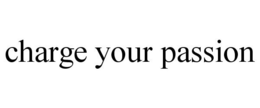 CHARGE YOUR PASSION trademark