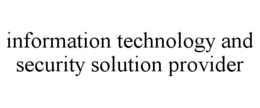 INFORMATION TECHNOLOGY AND SECURITY SOLUTION PROVIDER trademark